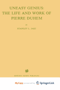 Uneasy Genius: The Life and Work of Pierre Duhem