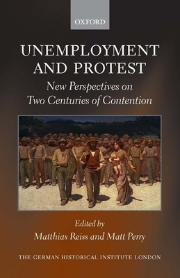 Unemployment and Protest: New Perspectives on Two Centuries of Contention - Reiss, Matthias (Editor), and Perry, Matt (Editor)