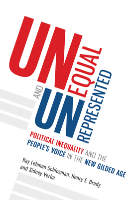 Unequal and Unrepresented: Political Inequality and the People's Voice in the New Gilded Age - Schlozman, Kay Lehman, and Brady, Henry E, and Verba, Sidney