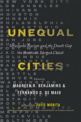 Unequal Cities: Structural Racism and the Death Gap in America's Largest Cities - Benjamins, Maureen R (Editor), and de Maio, Fernando G (Editor), and Morita, Julie (Foreword by)