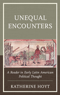 Unequal Encounters: A Reader in Early Latin American Political Thought