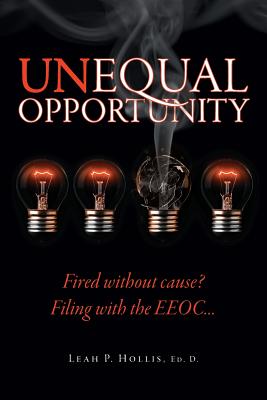 Unequal Opportunity: Fired without cause? Filing with the EEOC> - Hollis Ed D, Leah P