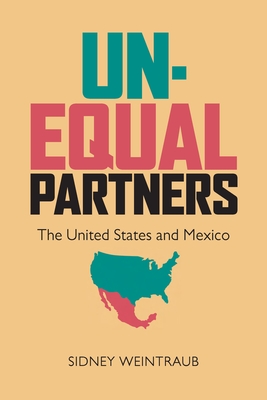 Unequal Partners: The United States and Mexico - Weintraub, Sidney