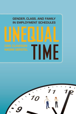 Unequal Time: Gender, Class, and Family in Employment Schedules - Clawson, Dan, and Gerstel, Naomi