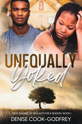 Unequally Yoked: The Pleasures of Sin lasts for a Season - Godfrey, Denise Cook