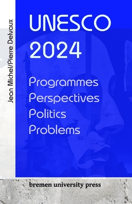 UNESCO 2024: Programmes, perspectives, politics, problems - Delvaux, Pierre, and Michel, Jean