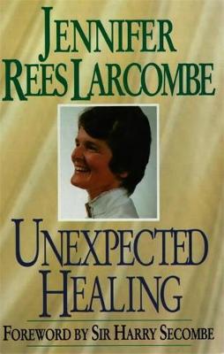 Unexpected Healing - Larcombe, and Rees Larcombe, Jennifer, and Secombe, Harry, Sir (Foreword by)