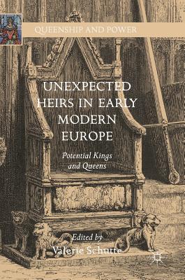 Unexpected Heirs in Early Modern Europe: Potential Kings and Queens - Schutte, Valerie (Editor)