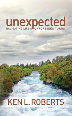 Unexpected: Navigating Life's Unforeseen Turns - Roberts, Ken L