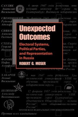 Unexpected Outcomes: Electoral Systems, Political Parties, and Representation - Moser, Robert