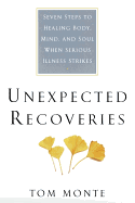 Unexpected Recoveries: Seven Steps to Healing Body, Mind, and Soul When Serious IllnessStrikes
