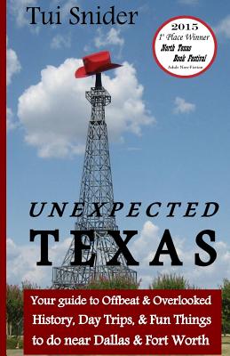 Unexpected Texas: Your guide to Offbeat & Overlooked History, Day Trips & Fun things to do near Dallas & Fort Worth - Snider, Tui