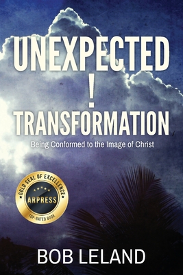 Unexpected Transformation: Being Conformed to the Image of Christ - Leland, Bob