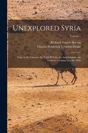 Unexplored Syria: Visits to the Libanus, the Tull El Saf, the Anti-Libanus, the Northern Libanus, and the 'alh; Volume 1