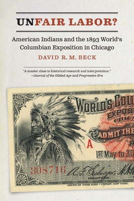 Unfair Labor?: American Indians and the 1893 World's Columbian Exposition in Chicago - Beck, David R M