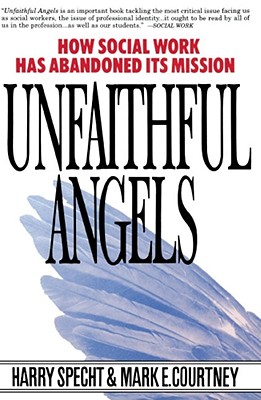 Unfaithful Angels: How Social Work Has Abonded Its Mission - Specht, Harry, Professor, and Courtney, Mark E