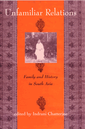 Unfamiliar Relations: Family and History in South Asia