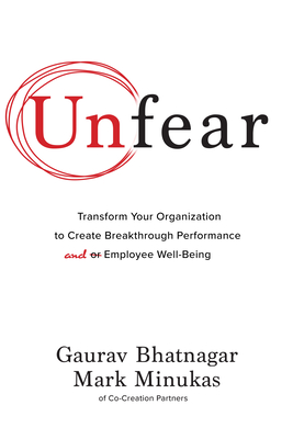 Unfear: Transform Your Organization to Create Breakthrough Performance and Employee Well-Being - Bhatnagar, Gaurav, and Minukas, Mark