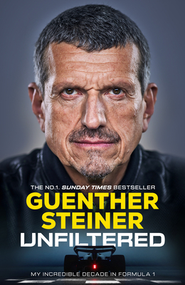 Unfiltered: My Incredible Decade in Formula 1 - Steiner, Guenther