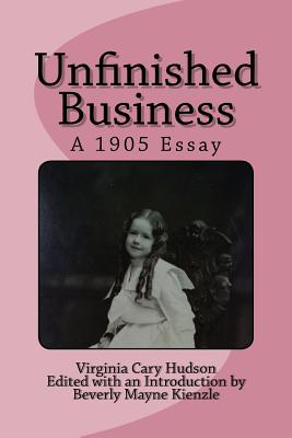 Unfinished Business: A 1905 Essay - Kienzle Ph D, Beverly Mayne (Editor), and Hudson, Virginia Cary
