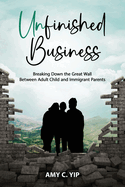Unfinished Business: Breaking Down the Great Wall Between Adult Child and Immigrant Parents