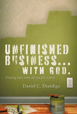 Unfinished Business... with God: Finding Hope When All You See is Pain - Diaddigo, Daniel C.