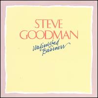 Unfinished Business - Steve Goodman
