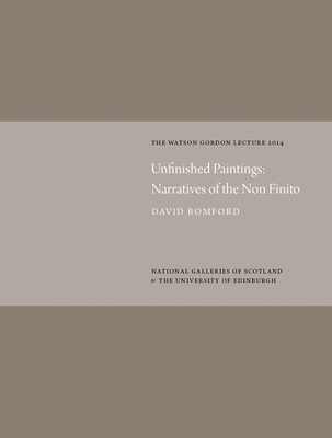 Unfinished Paintings: Narratives of the Non-Finito: Watson Gordon Lecture 2014 - Bomford, David