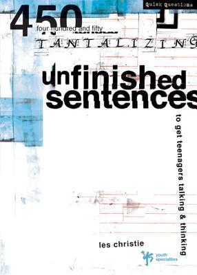 Unfinished Sentences: 450 Tantalizing Unfinished Sentences to Get Teenagers Talking and Thinking - Christie, Les