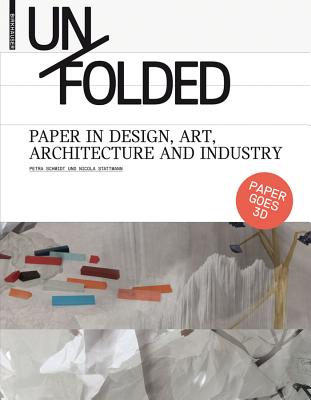 Unfolded: Paper in Design, Art, Architecture and Industry - Schmidt, Petra, and Stattmann, Nicola