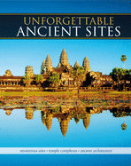 Unforgettable Ancient Sites: Mysterious Sites, Temple Complexes, Ancient Architecture
