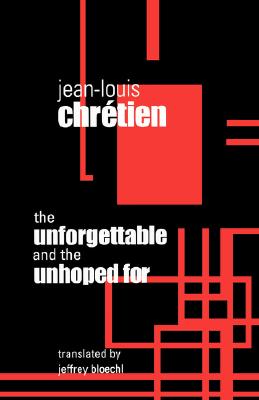 Unforgettable and the Unhoped for - Chretien, Jean-Louis, and Bloechl, Jeffrey (Translated by)