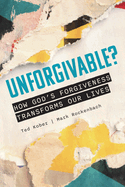 Unforgivable? How God's Forgiveness Transforms Our Lives