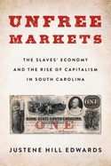 Unfree Markets: The Slaves' Economy and the Rise of Capitalism in South Carolina