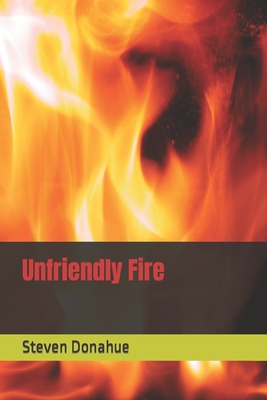 Unfriendly Fire - Donahue, Steven