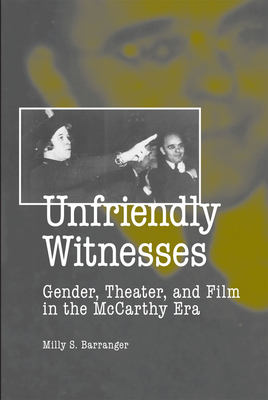 Unfriendly Witnesses: Gender, Theater, and Film in the McCarthy Era - Barranger, Milly S