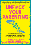 Unfuck Your Parenting: How to Raise Feminist, Compassionate, Responsible, and Generally Non-Shitty Kids