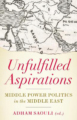 Unfulfilled Aspirations: Middle Power Politics in the Middle East - Saouli, Adham (Editor)