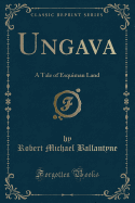 Ungava: A Tale of Esquimau Land (Classic Reprint)