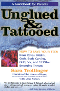 Unglued & Tattooed: How to Save Your Teen from Raves, Ritalin, Goth, Body Carving, Ghb, Sex, and 12 Other Emerging Threats