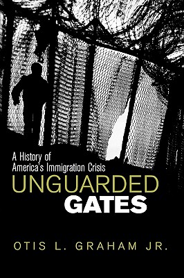 Unguarded Gates: A History of America's Immigration Crisis - Graham, Otis L