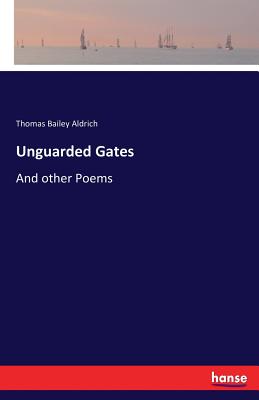 Unguarded Gates: And other Poems - Aldrich, Thomas Bailey