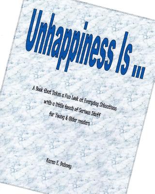 Unhappiness Is ...: A Book That Takes a Fun Look at Everyday Situations with a Little Touch of Serious Stuff for Young & Older Readers - Company, Dabs and (Editor)