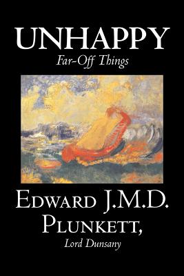 Unhappy Far-Off Things - Plunkett, Edward J M D, and Dunsany, Edward John Moreton, Lord