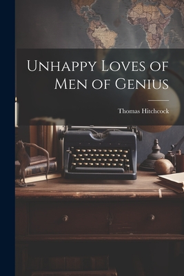 Unhappy Loves of Men of Genius - Hitchcock, Thomas