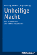 Unheilige Macht: Der Jesuitenorden Und Die Missbrauchskrise - Bruntrup, Godehard (Editor), and Herwartz, Christian (Editor), and Kugler, Hermann (Editor)