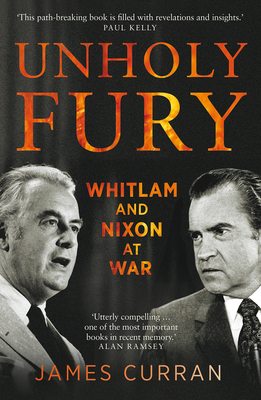 Unholy Fury: Whitlam and Nixon at War - Curran, James