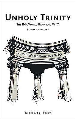 Unholy Trinity: The Imf, World Bank and Wto - Peet, Richard, PhD