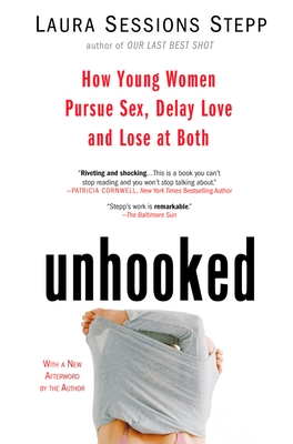 Unhooked: How Young Women Pursue Sex, Delay Love and Lose at Both - Sessions Stepp, Laura