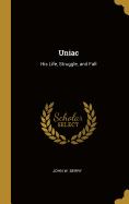 Uniac: His Life, Struggle, and Fall